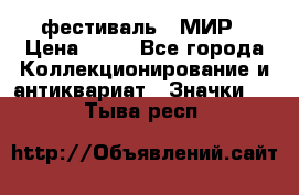 1.1) фестиваль : МИР › Цена ­ 49 - Все города Коллекционирование и антиквариат » Значки   . Тыва респ.